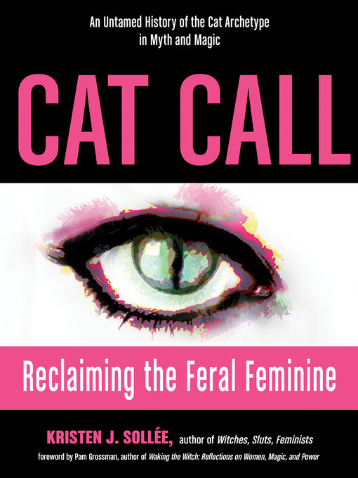 Title details for Cat Call: Reclaiming the Feral Feminine (An Untamed History of the Cat Archetype in Myth and Magic) by Kristen J. Sollee - Wait list